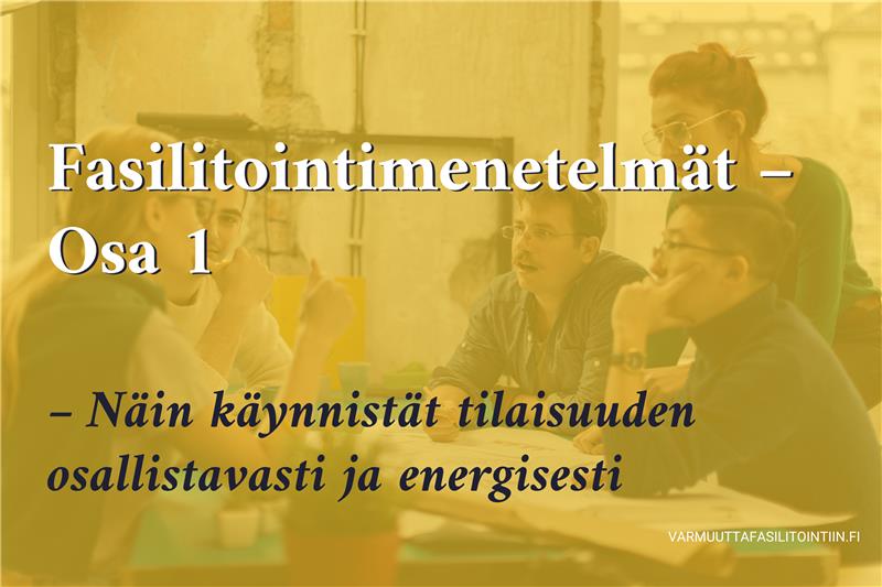 Fasilitointimenetelmät – Osa 1: Näin käynnistät tilaisuuden osallistavasti ja energisesti
