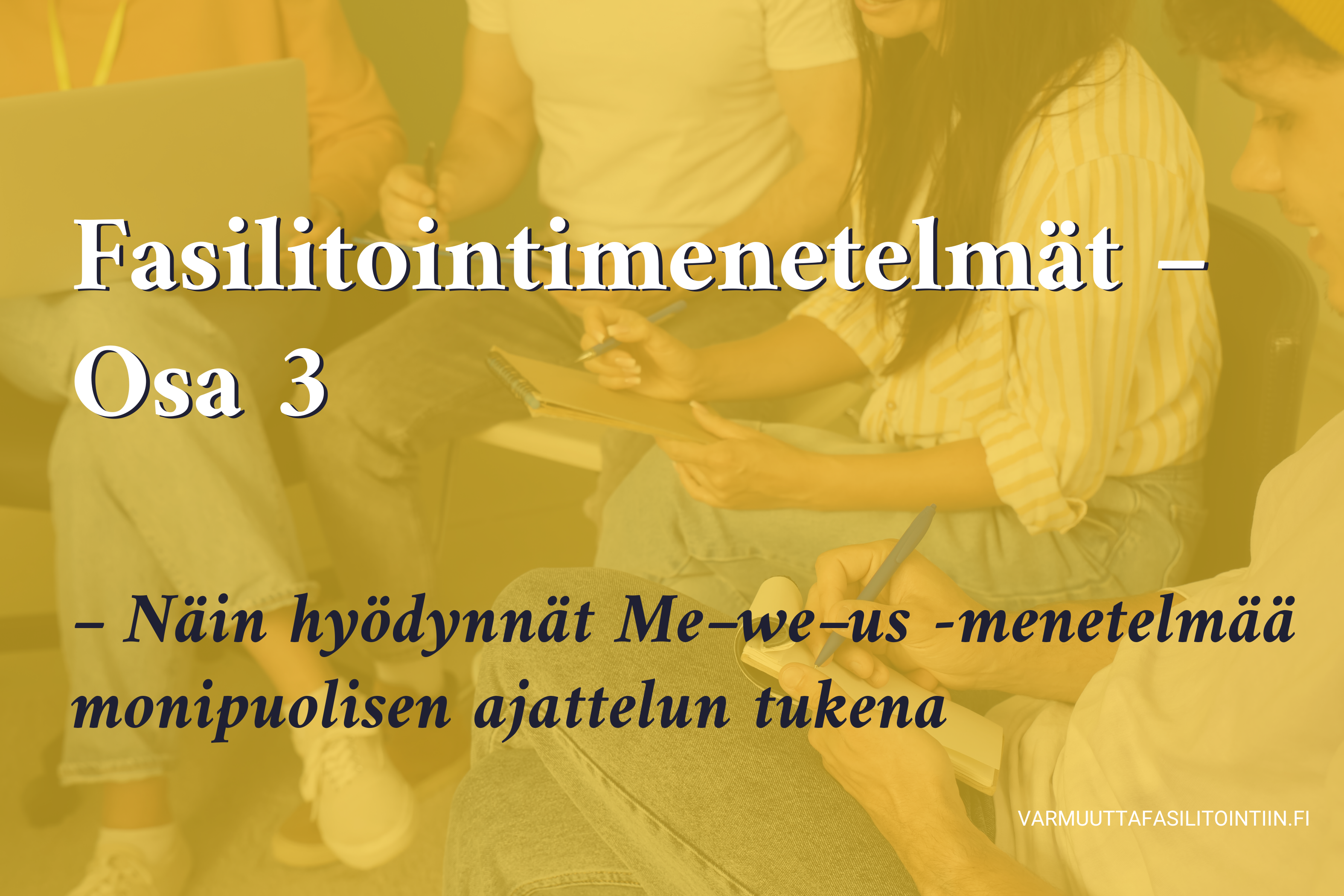 Fasilitointimenetelmät – Osa 3: Näin hyödynnät Me–we–us -menetelmää monipuolisen ajattelun tukena