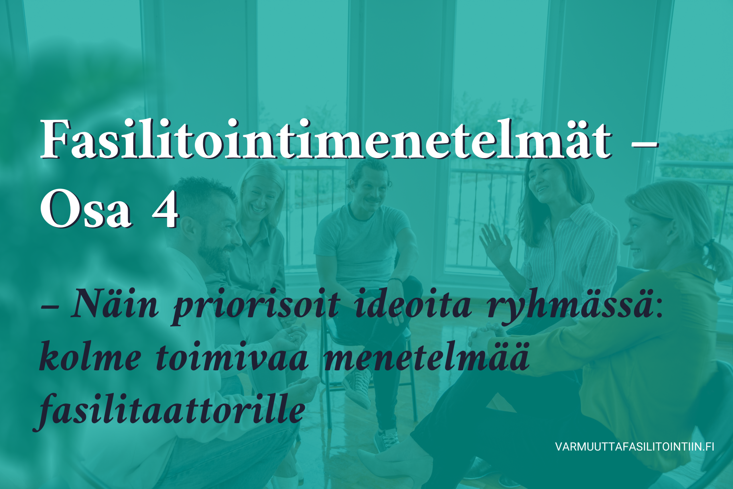 Fasilitointimenetelmät – Osa 4: Näin priorisoit ideoita ryhmässä: kolme toimivaa menetelmää fasilitaattorille
